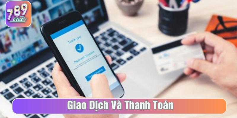 Giao dịch và thanh toán tại 789Club