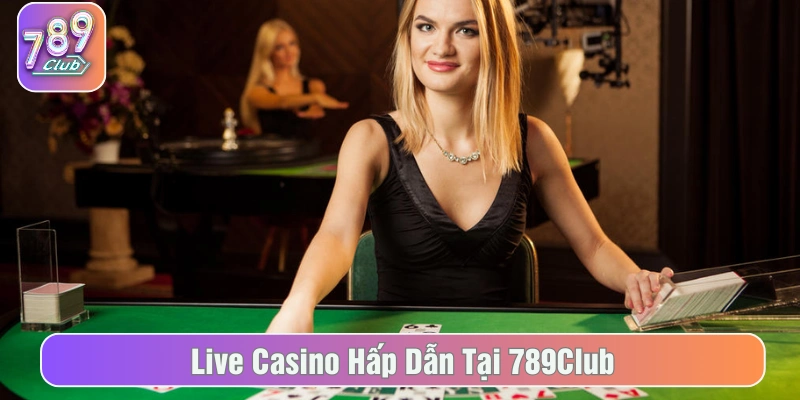 Live casino đẳng cấp cuốn hút