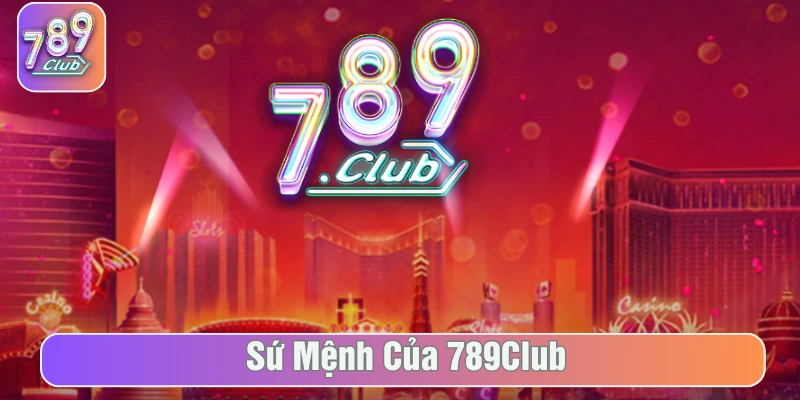 Sứ mệnh của 789Club định hình chuẩn mực cá cược trực tuyến